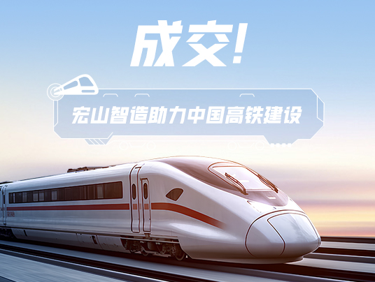 成交！“宏山智造”助力中國高鐵建設！